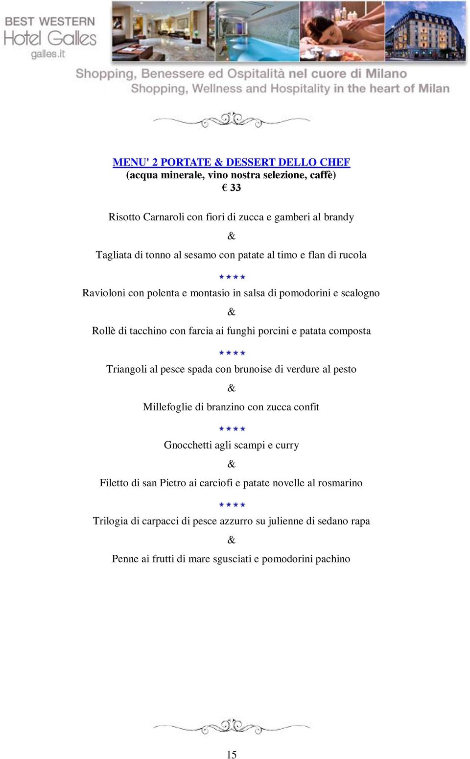 patata composta Triangoli al pesce spada con brunoise di verdure al pesto Millefoglie di branzino con zucca confit Gnocchetti agli scampi e curry Filetto di san