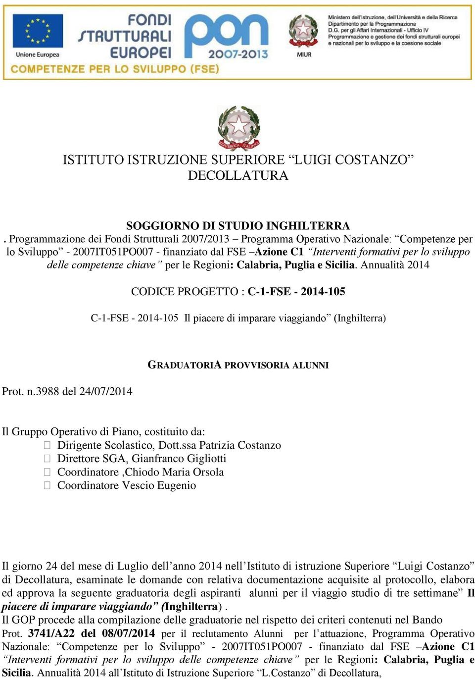 competenze chiave per le Regioni: Calabria, Puglia e Sicilia. Annualità 2014 CODICE PROGETTO : C-1-FSE - 2014-105 C-1-FSE - 2014-105 Il piacere di imparare viaggiando (Inghilterra) Prot. n.