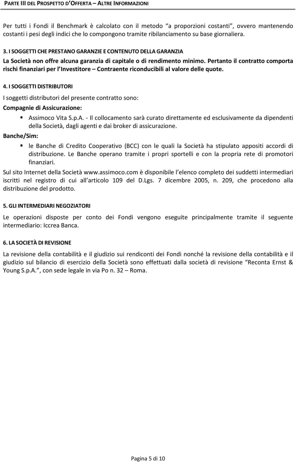 Pertanto il contratto comporta rischi finanziari per l Investitore Contraente riconducibili al valore delle quote. 4.