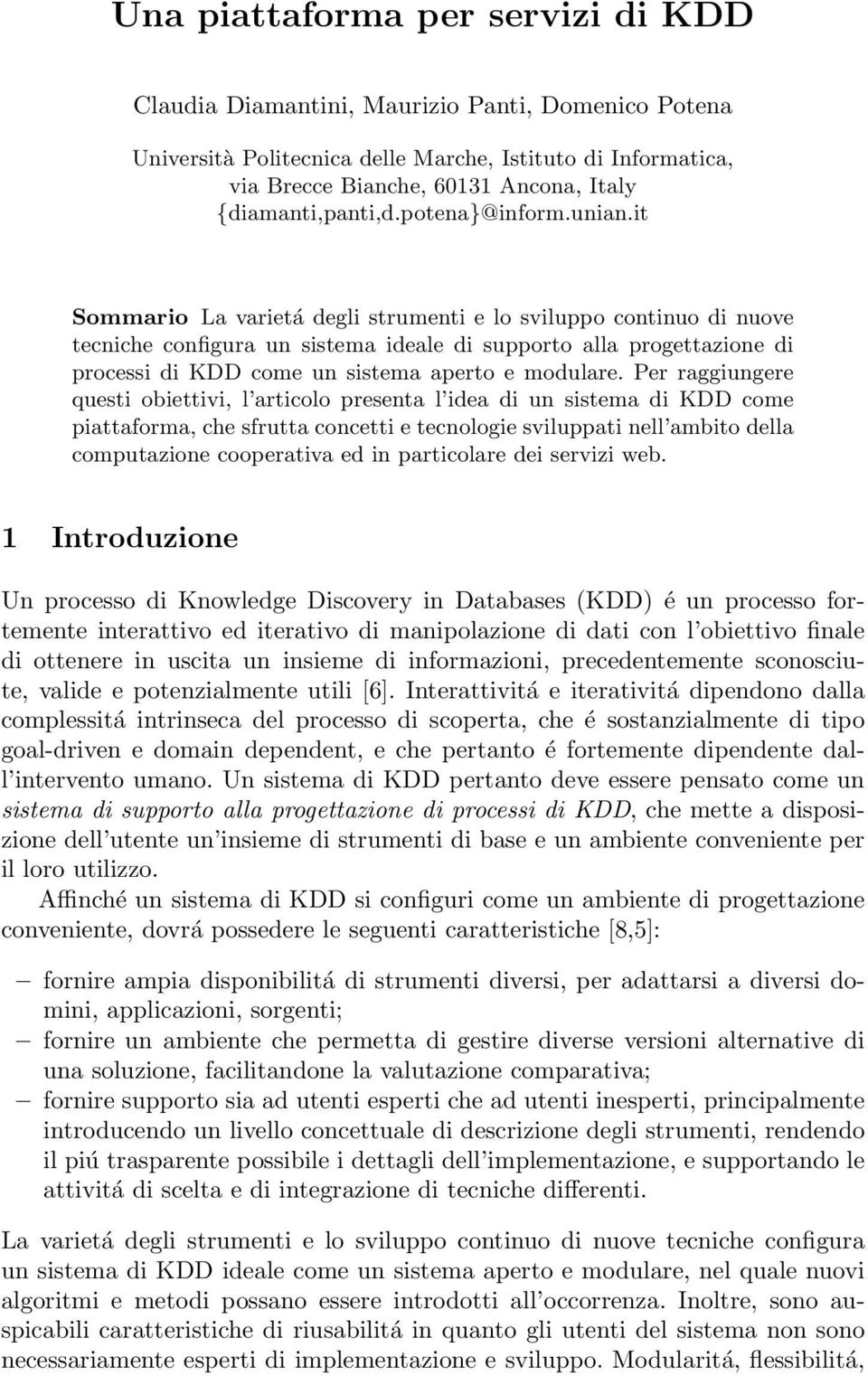 it Sommario La varietá degli strumenti e lo sviluppo continuo di nuove tecniche configura un sistema ideale di supporto alla progettazione di processi di KDD come un sistema aperto e modulare.