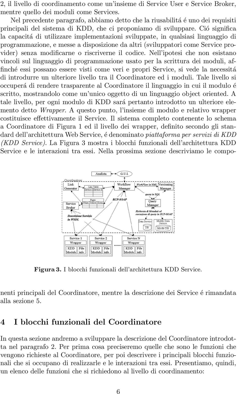 Ció significa la capacitá di utilizzare implementazioni sviluppate, in qualsiasi linguaggio di programmazione, e messe a disposizione da altri (sviluppatori come Service provider) senza modificarne o