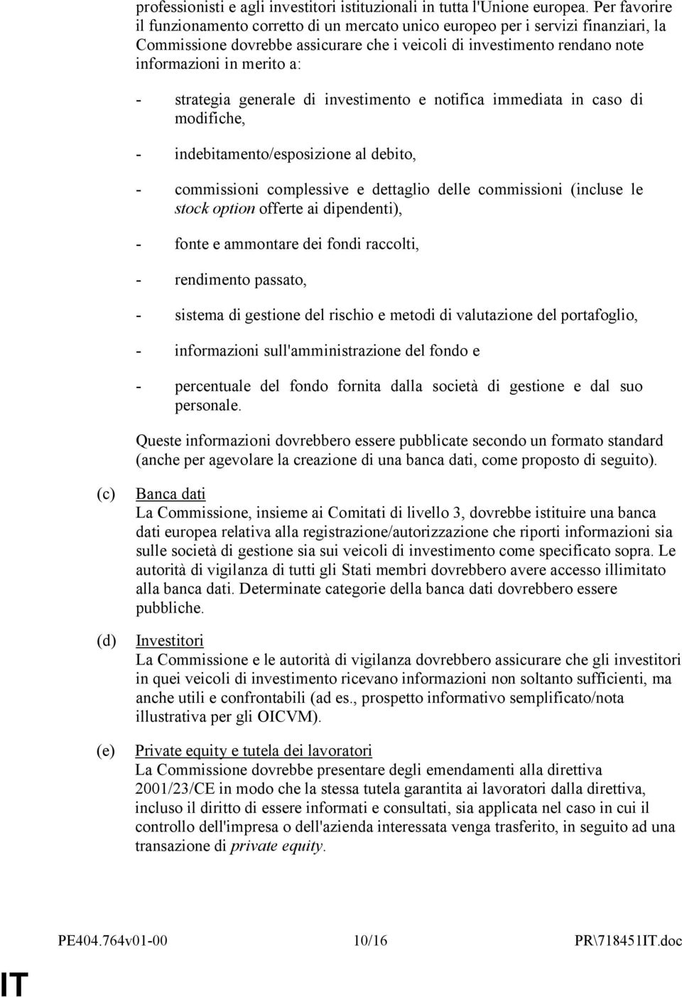 strategia generale di investimento e notifica immediata in caso di modifiche, - indebitamento/esposizione al debito, - commissioni complessive e dettaglio delle commissioni (incluse le stock option