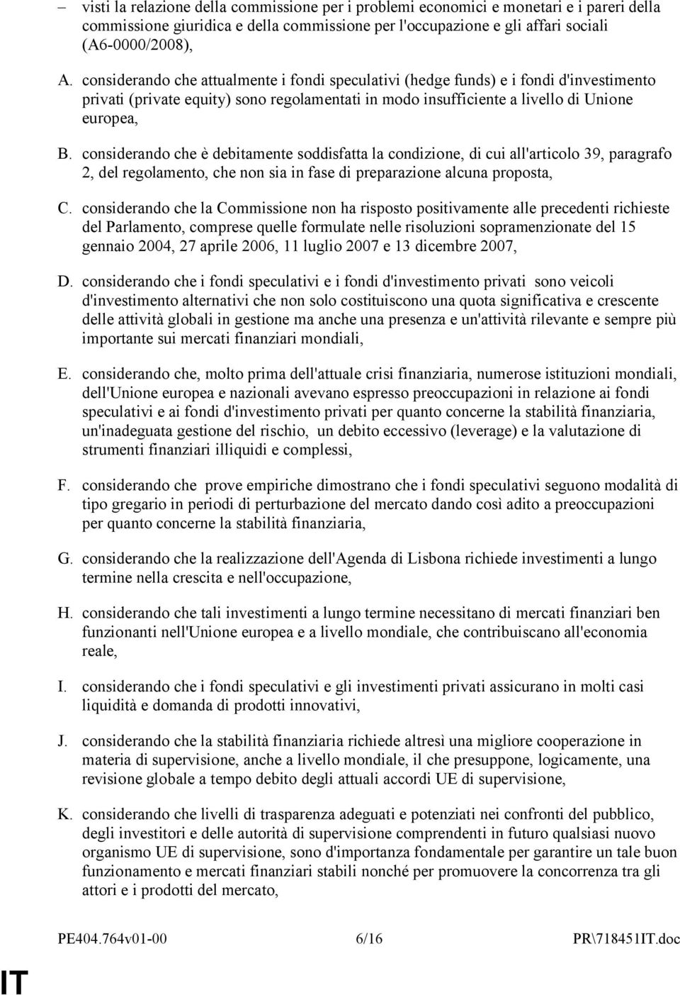 considerando che è debitamente soddisfatta la condizione, di cui all'articolo 39, paragrafo 2, del regolamento, che non sia in fase di preparazione alcuna proposta, C.