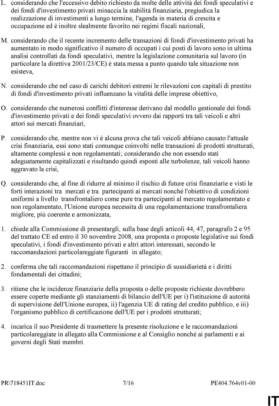 considerando che il recente incremento delle transazioni di fondi d'investimento privati ha aumentato in modo significativo il numero di occupati i cui posti di lavoro sono in ultima analisi