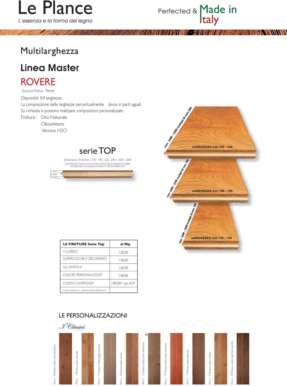 Finitura : Olio Naturale Oliouretano Vernice H2O 5 mm 6 mm 5 mm serie TOP Dimensione 15/16 mm x 150-190 - 220-240 x 1600-2200 LE DIMENSIONI SONO INDICATIVE E NOMINALI E POSSONO SUBIRE MODIFICHE IN