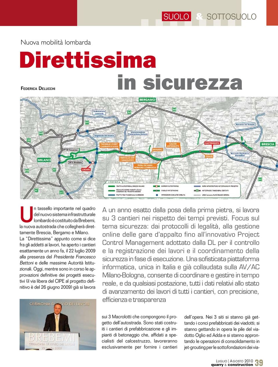 La Direttissima appunto come si dice fra gli addetti ai lavori, ha aperto i cantieri esattamente un anno fa, il 22 luglio 2009 alla presenza del Presidente Francesco Bettoni e delle massime Autorità