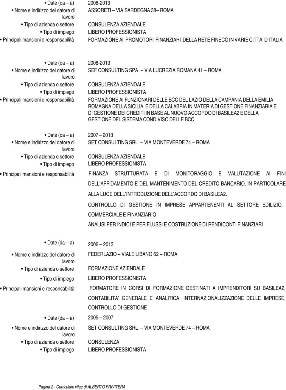 DELLA EMILIA ROMAGNA DELLA SICILIA E DELLA CALABRIA IN MATERIA DI GESTIONE FINANZIARIA E DI GESTIONE DEI CREDITI IN BASE AL NUOVO ACCORDO DI BASILEA2 E DELLA GESTIONE DEL SISTEMA CONDIVISO DELLE BCC