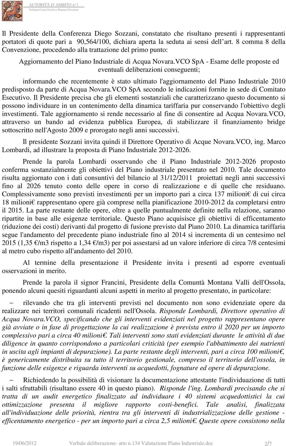 VCO SpA - Esame delle proposte ed eventuali deliberazioni conseguenti; informando che recentemente è stato ultimato l'aggiornamento del Piano Industriale 2010 predisposto da parte di Acqua Novara.