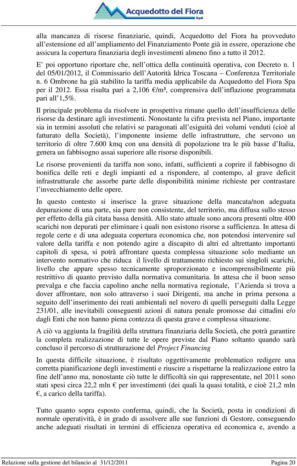 1 del 05/01/2012, il Commissario dell Autorità Idrica Toscana Conferenza Territoriale n. 6 Ombrone ha già stabilito la tariffa media applicabile da Acquedotto del Fiora Spa per il 2012.