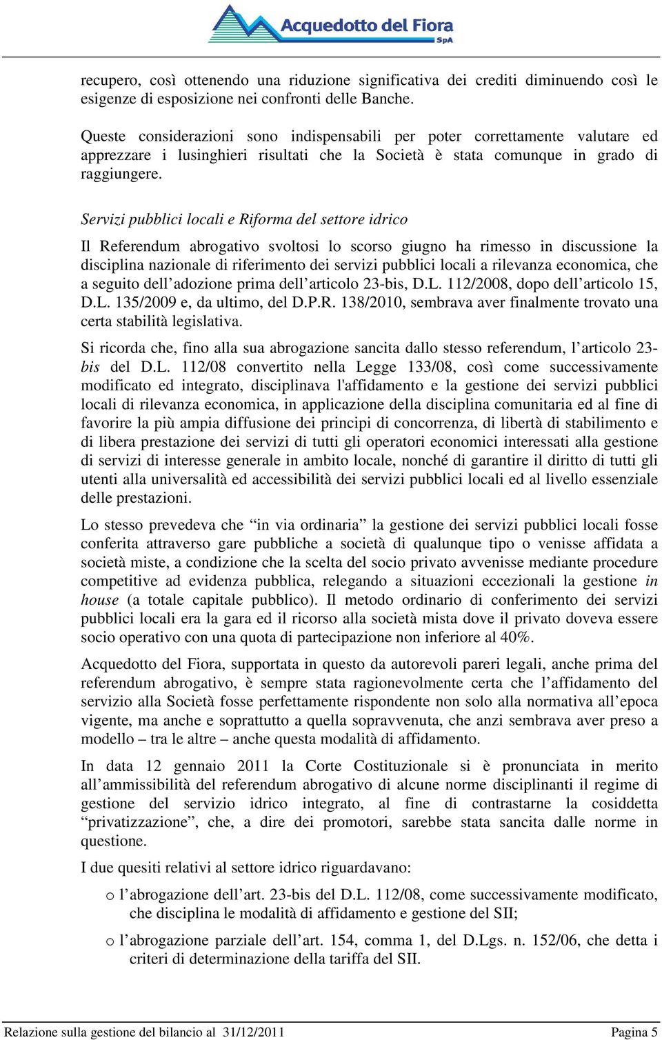 Servizi pubblici locali e Riforma del settore idrico Il Referendum abrogativo svoltosi lo scorso giugno ha rimesso in discussione la disciplina nazionale di riferimento dei servizi pubblici locali a