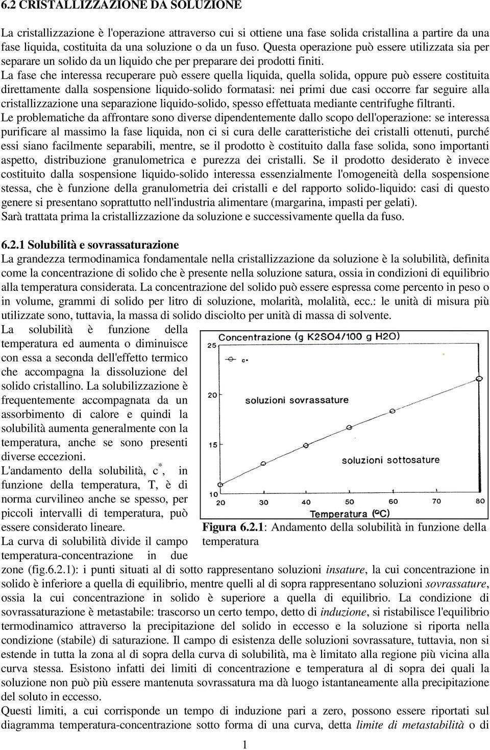 La fase che interessa recperare pò essere qella liqida, qella solida, oppre pò essere costitita direttamente dalla sospensione liqido-solido formatasi: nei primi de casi occorre far segire alla