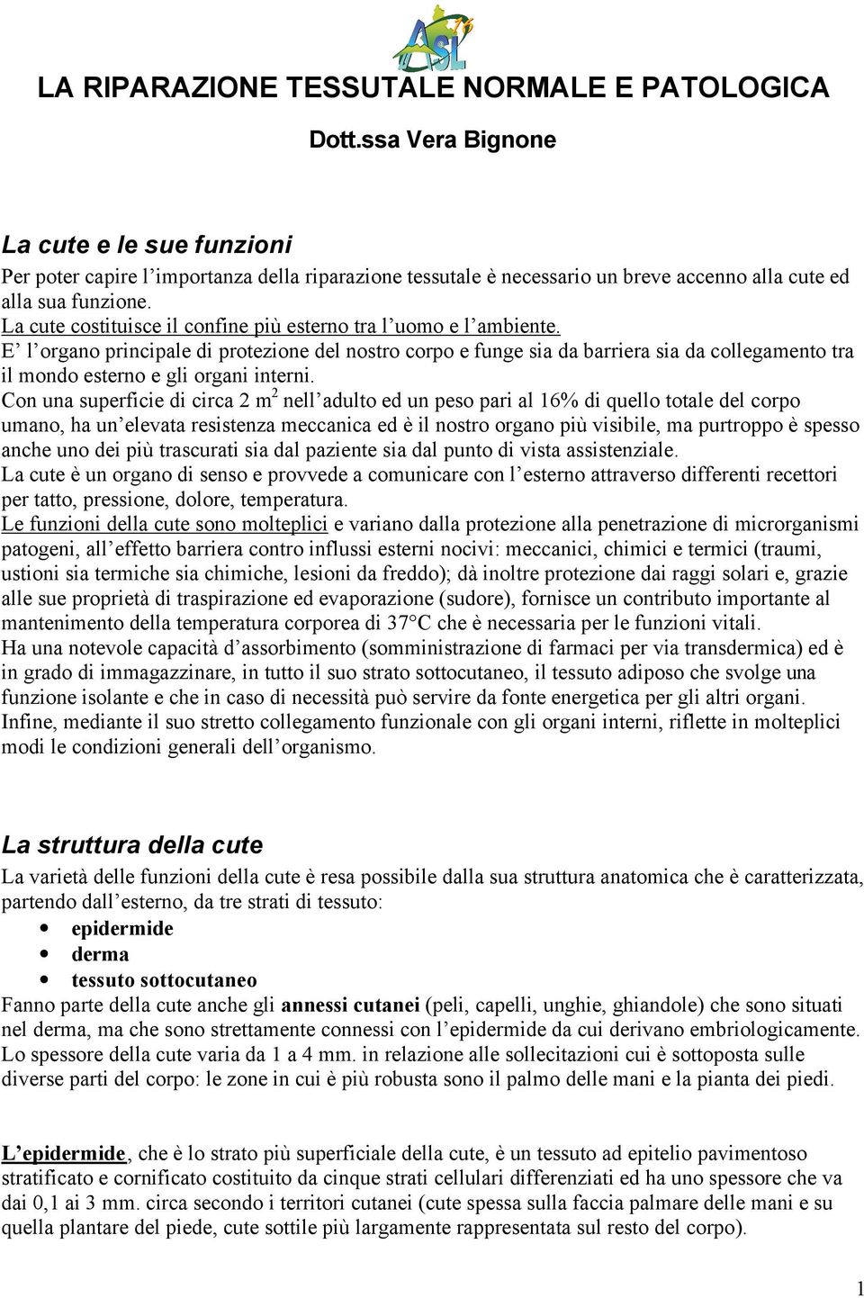 La cute costituisce il confine più esterno tra l uomo e l ambiente.