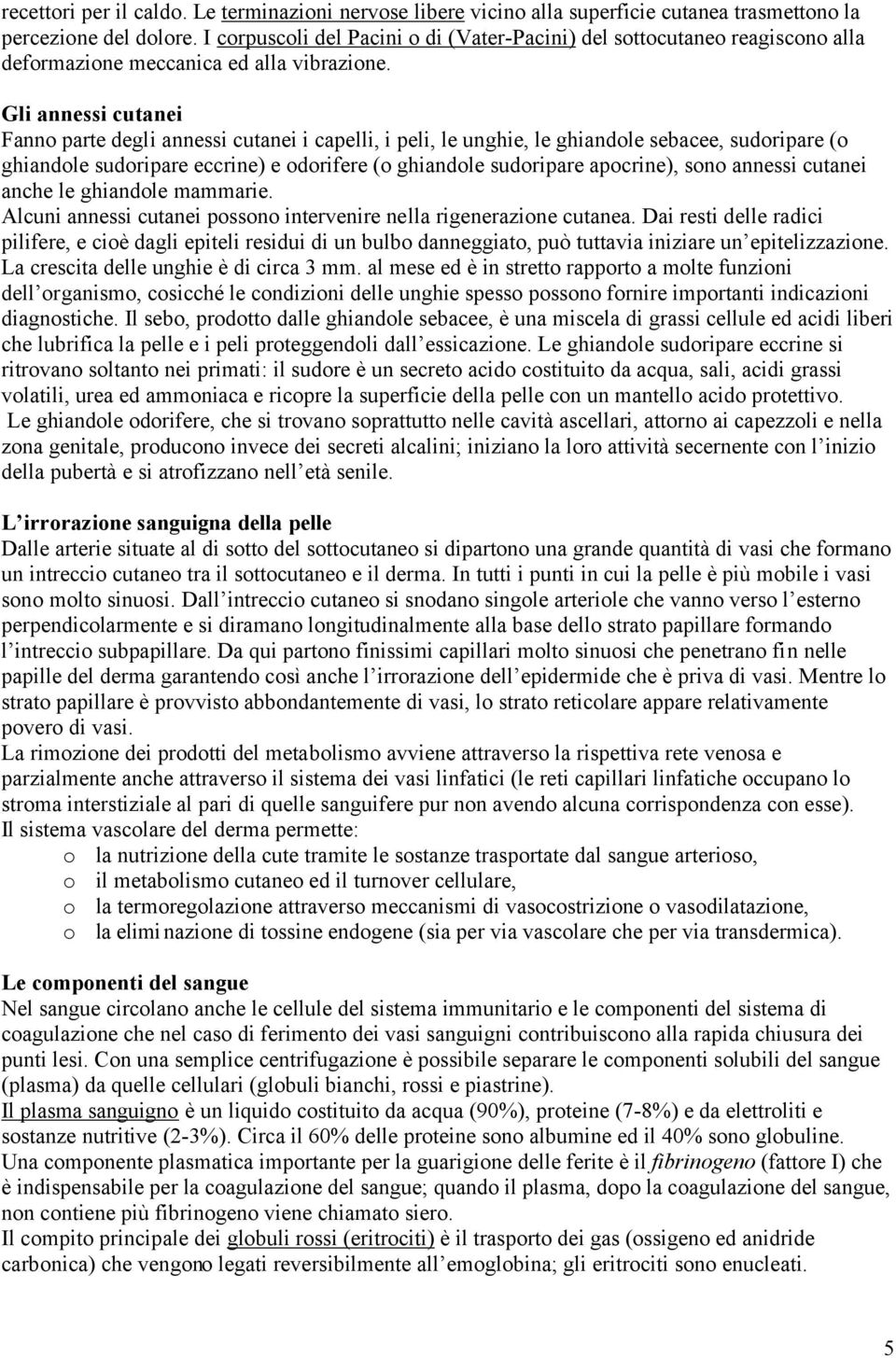 Gli annessi cutanei Fanno parte degli annessi cutanei i capelli, i peli, le unghie, le ghiandole sebacee, sudoripare (o ghiandole sudoripare eccrine) e odorifere (o ghiandole sudoripare apocrine),