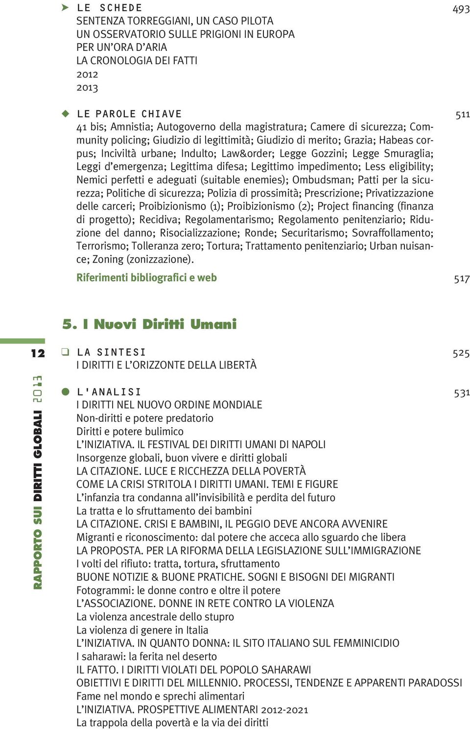 Leggi d emergenza; Legittima difesa; Legittimo impedimento; Less eligibility; Nemici perfetti e adeguati (suitable enemies); Ombudsman; Patti per la sicurezza; Politiche di sicurezza; Polizia di