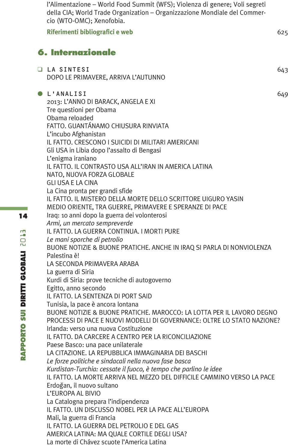 Internazionale LA SINTESI 643 DOPO LE PRIMAVERE, ARRIVA L AUTUNNO 14 RAPPORTO SUI DIRITTI GLOBALI 2013 L'ANALISI 649 2013: L ANNO DI BARACK, ANGELA E XI Tre questioni per Obama Obama reloaded FATTO.