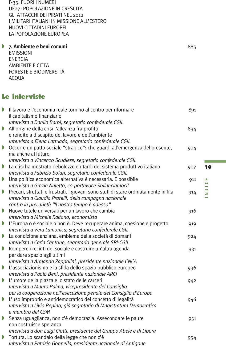 Intervista a Danilo Barbi, segretario confederale CGIL All origine della crisi l alleanza fra profitti 894 e rendite a discapito del lavoro e dell ambiente Intervista a Elena Lattuada, segretario