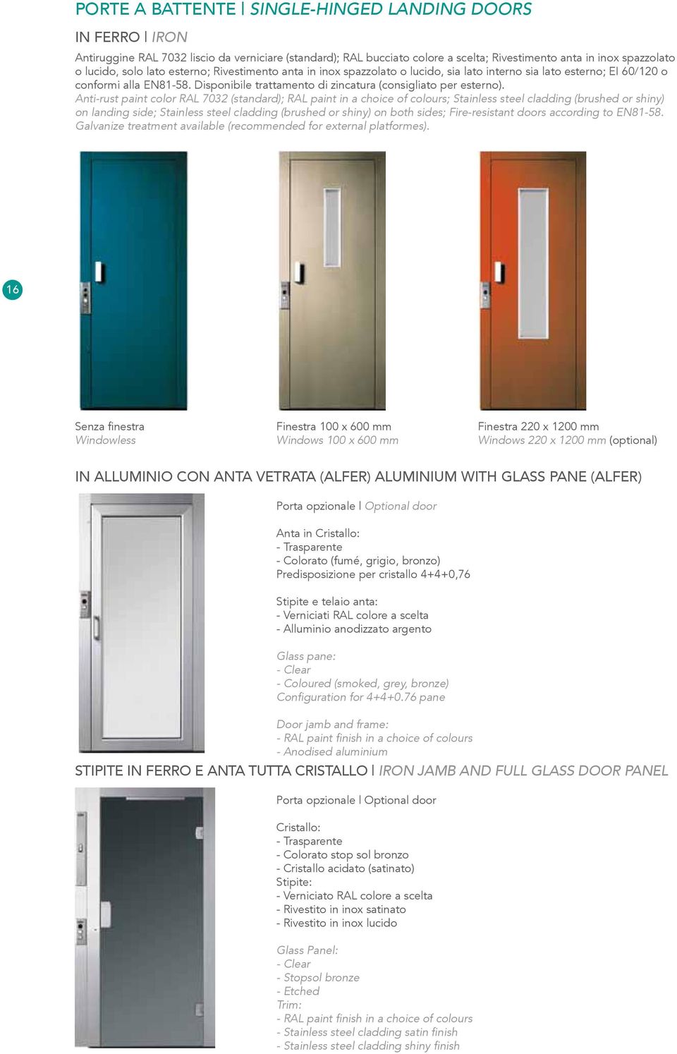 Anti-rust paint color RAL 7032 (standard); RAL paint in a choice of colours; Stainless steel cladding (brushed or shiny) on landing side; Stainless steel cladding (brushed or shiny) on both sides;