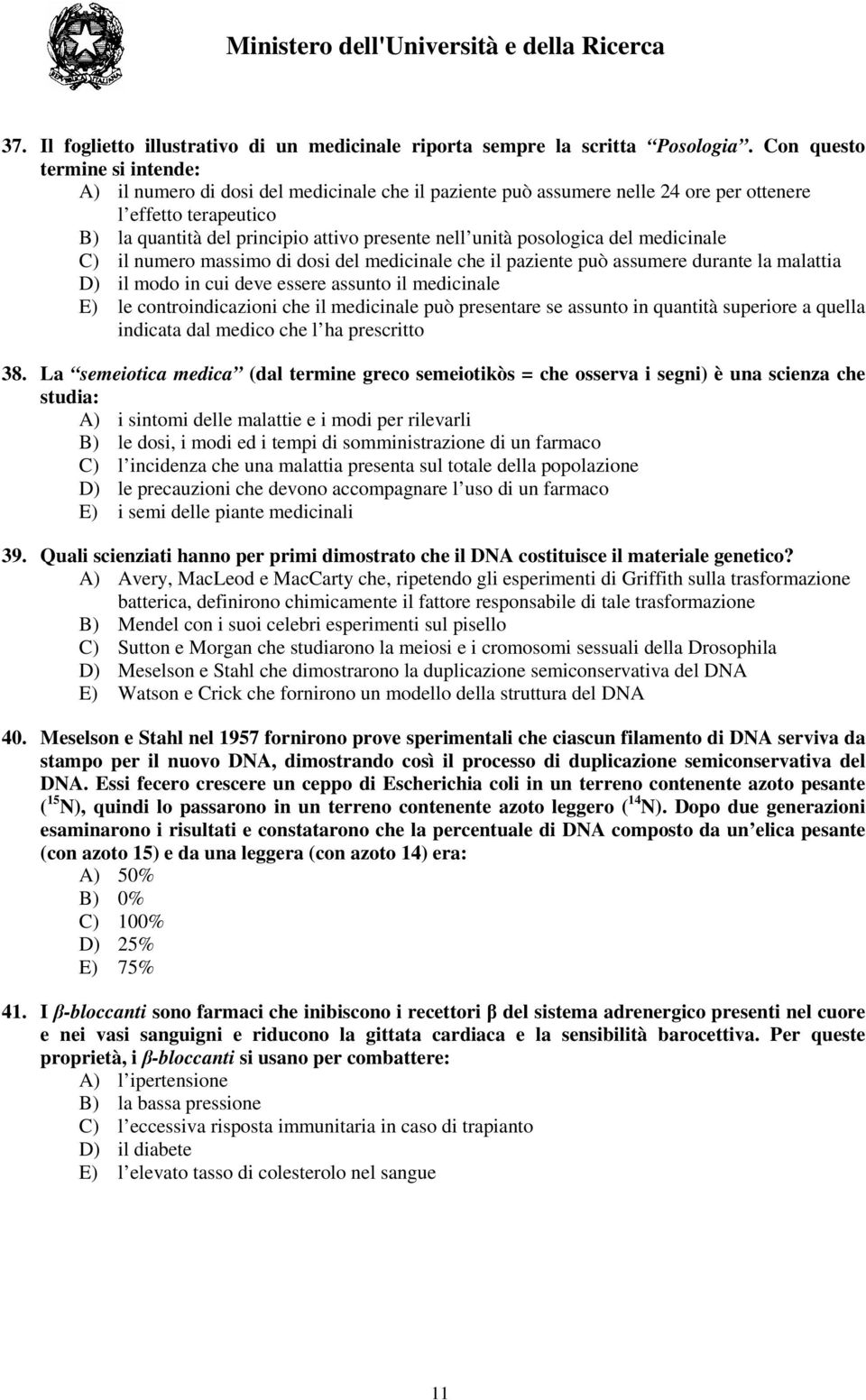 posologica del medicinale C) il numero massimo di dosi del medicinale che il paziente può assumere durante la malattia D) il modo in cui deve essere assunto il medicinale E) le controindicazioni che