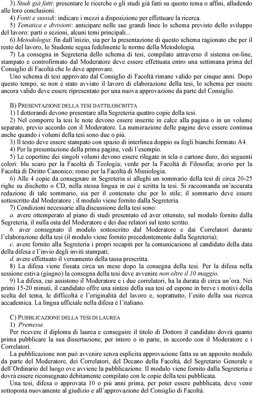 5) Tematica e divisioni: anticipare nelle sue grandi linee lo schema previsto dello sviluppo del lavoro: parti o sezioni, alcuni temi principali.