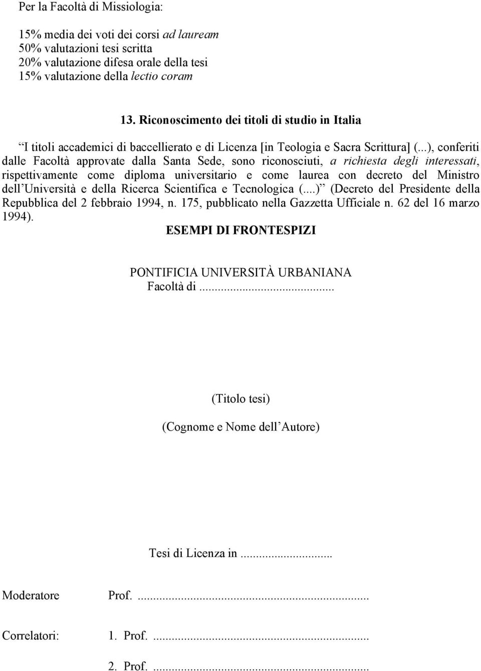 ..), conferiti dalle Facoltà approvate dalla Santa Sede, sono riconosciuti, a richiesta degli interessati, rispettivamente come diploma universitario e come laurea con decreto del Ministro dell