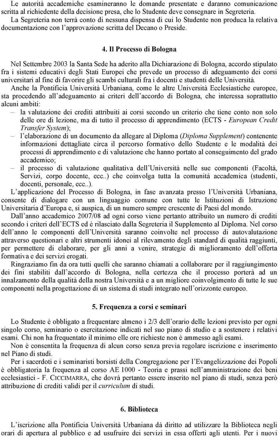 Il Processo di Bologna Nel Settembre 2003 la Santa Sede ha aderito alla Dichiarazione di Bologna, accordo stipulato fra i sistemi educativi degli Stati Europei che prevede un processo di adeguamento