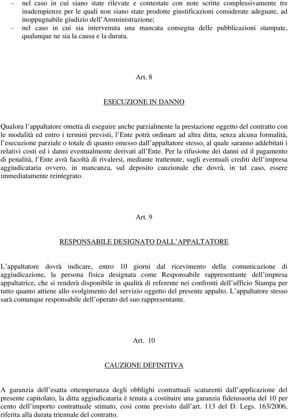 8 ESECUZIONE IN DANNO Qualora l appaltatore ometta di eseguire anche parzialmente la prestazione oggetto del contratto con le modalità ed entro i termini previsti, l Ente potrà ordinare ad altra