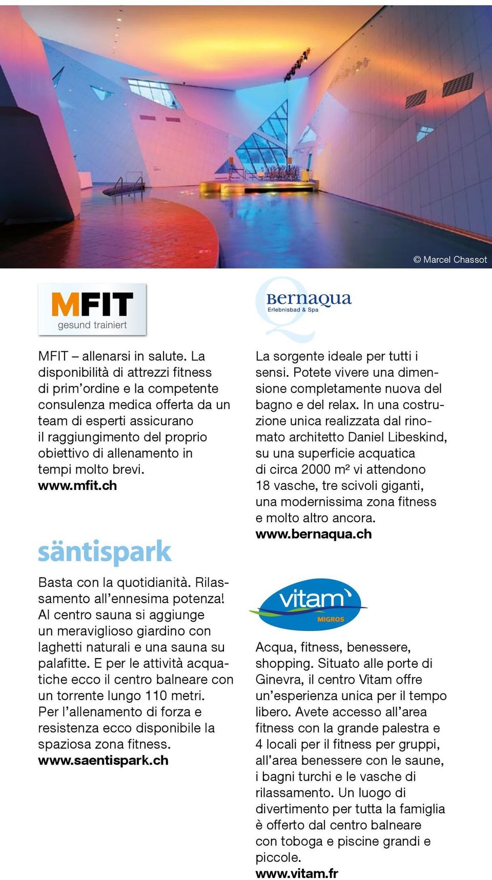 brevi. www.mfit.ch La sorgente ideale per tutti i sensi. Potete vivere una dimensione completamente nuova del bagno e del relax.