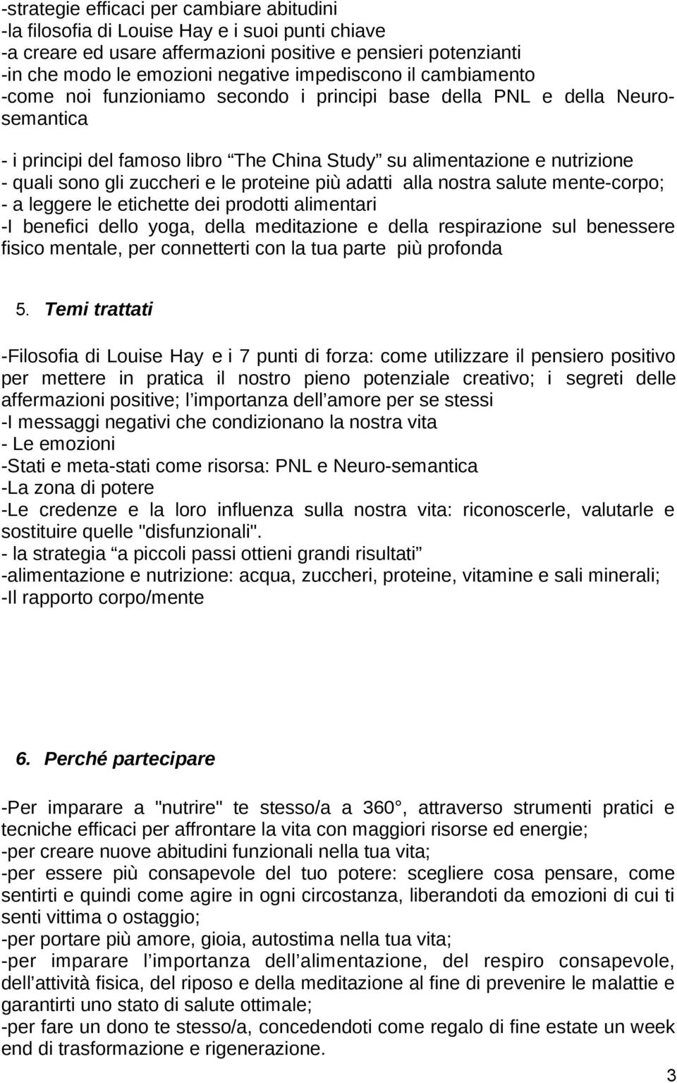 zuccheri e le proteine più adatti alla nostra salute mente-corpo; - a leggere le etichette dei prodotti alimentari -I benefici dello yoga, della meditazione e della respirazione sul benessere fisico