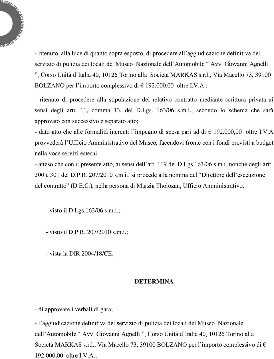 11, comma 13, del D.Lgs. 163/06 s.m.i., secondo lo schema che sarà approvato con successivo e separato atto; - dato atto che alle formalità inerenti l impegno di spesa pari ad di 192.000,00 oltre I.V.