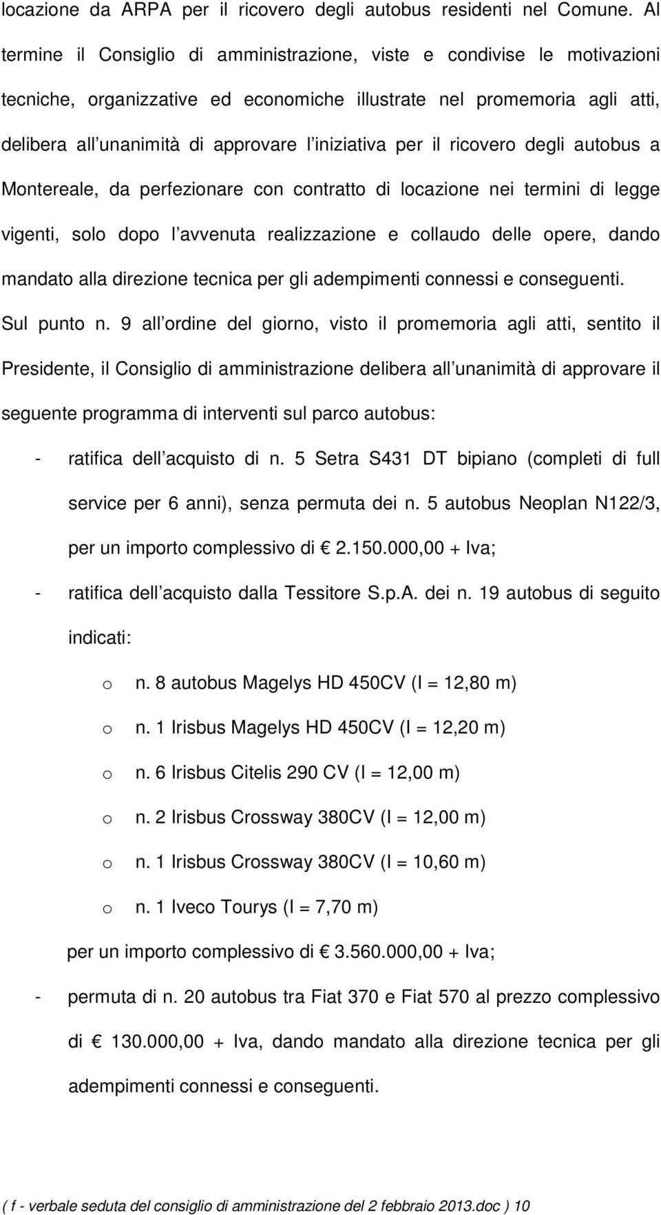 iniziativa per il ricovero degli autobus a Montereale, da perfezionare con contratto di locazione nei termini di legge vigenti, solo dopo l avvenuta realizzazione e collaudo delle opere, dando