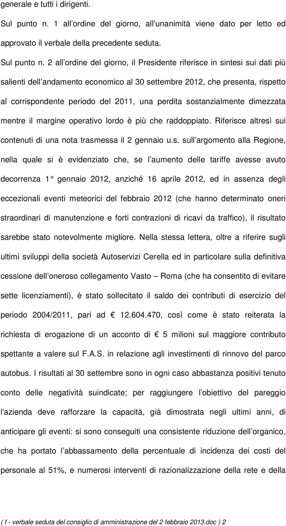 2 all ordine del giorno, il Presidente riferisce in sintesi sui dati più salienti dell andamento economico al 30 settembre 2012, che presenta, rispetto al corrispondente periodo del 2011, una perdita