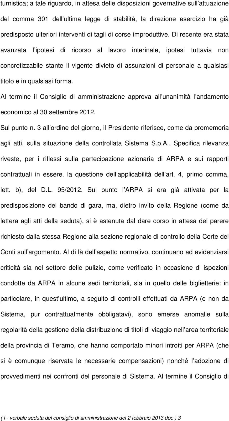 Di recente era stata avanzata l ipotesi di ricorso al lavoro interinale, ipotesi tuttavia non concretizzabile stante il vigente divieto di assunzioni di personale a qualsiasi titolo e in qualsiasi