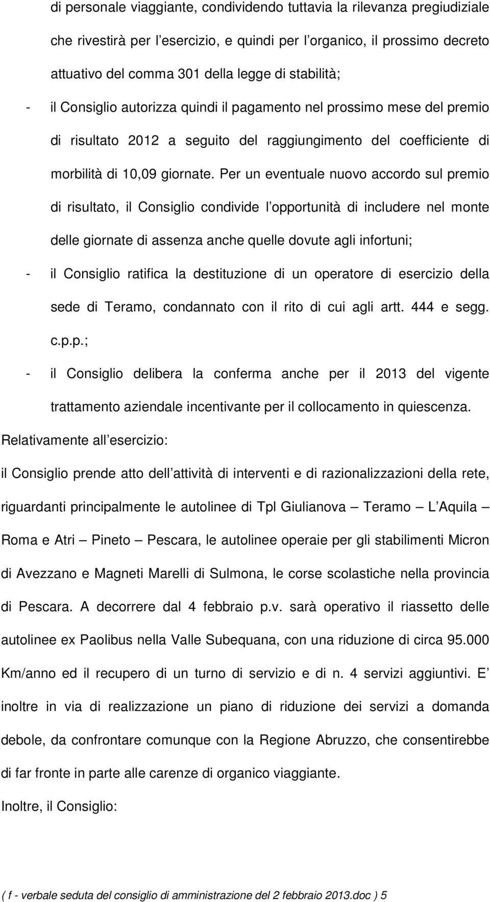 Per un eventuale nuovo accordo sul premio di risultato, il Consiglio condivide l opportunità di includere nel monte delle giornate di assenza anche quelle dovute agli infortuni; - il Consiglio