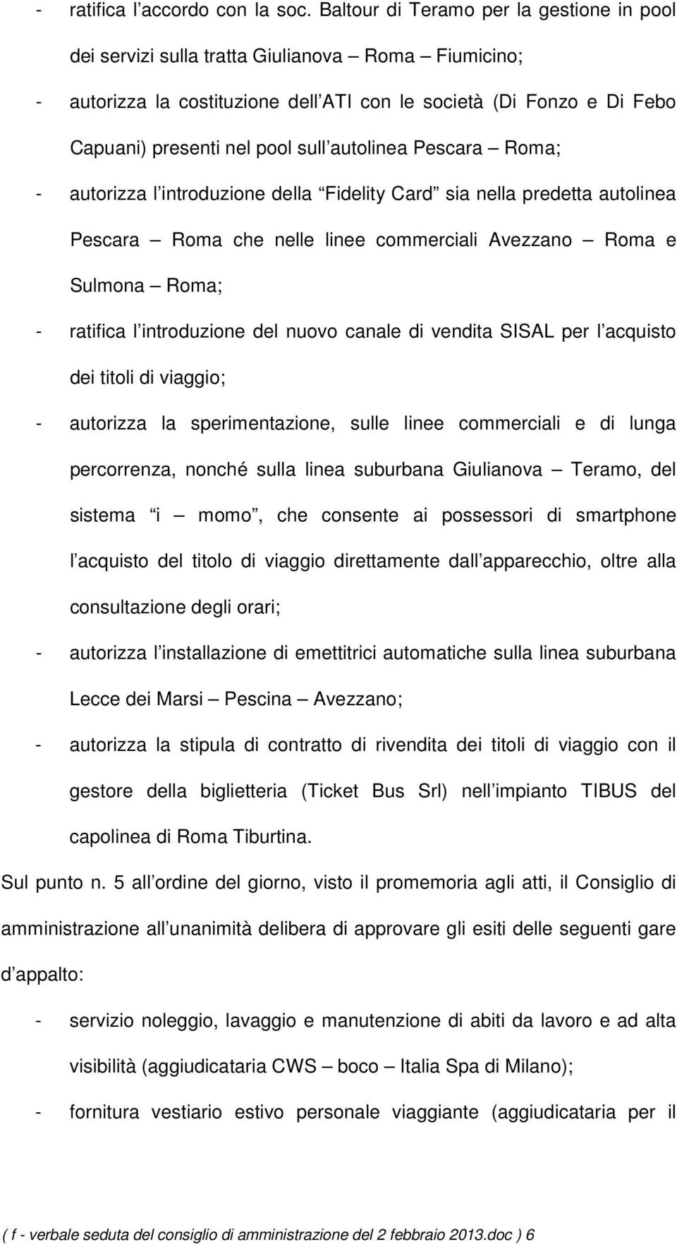 autolinea Pescara Roma; - autorizza l introduzione della Fidelity Card sia nella predetta autolinea Pescara Roma che nelle linee commerciali Avezzano Roma e Sulmona Roma; - ratifica l introduzione