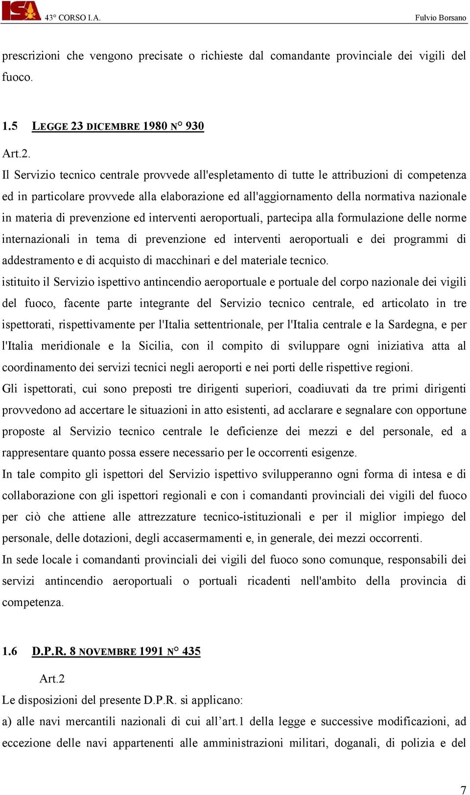 Il Servizio tecnico centrale provvede all'espletamento di tutte le attribuzioni di competenza ed in particolare provvede alla elaborazione ed all'aggiornamento della normativa nazionale in materia di