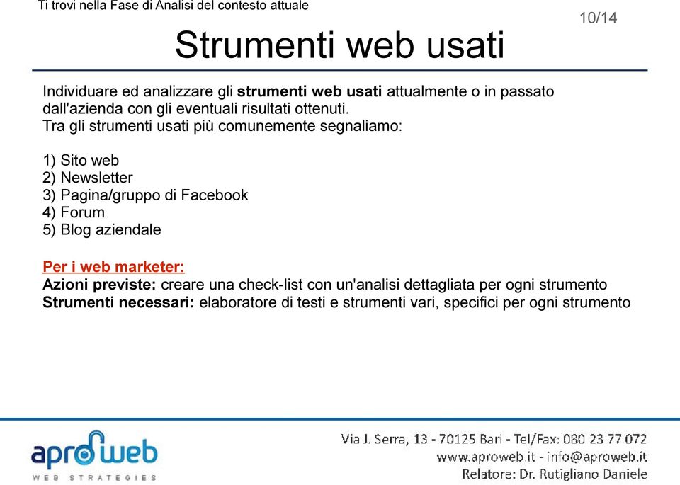 Tra gli strumenti usati più comunemente segnaliamo: 1) Sito web 2) Newsletter 3) Pagina/gruppo di Facebook 4)