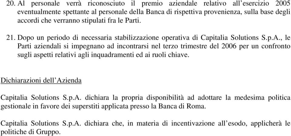 , le Parti aziendali si impegnano ad incontrarsi nel terzo trimestre del 2006 per un confronto sugli aspetti relativi agli inquadramenti ed ai ruoli chiave.