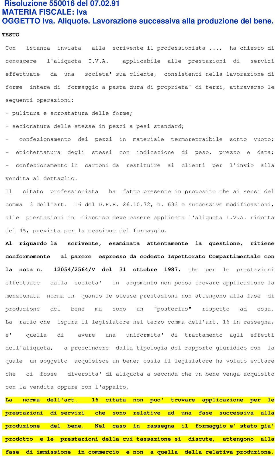 applicabile alle prestazioni di servizi effettuate da una societa' sua cliente, consistenti nella lavorazione di forme intere di formaggio a pasta dura di proprieta' di terzi, attraverso le seguenti