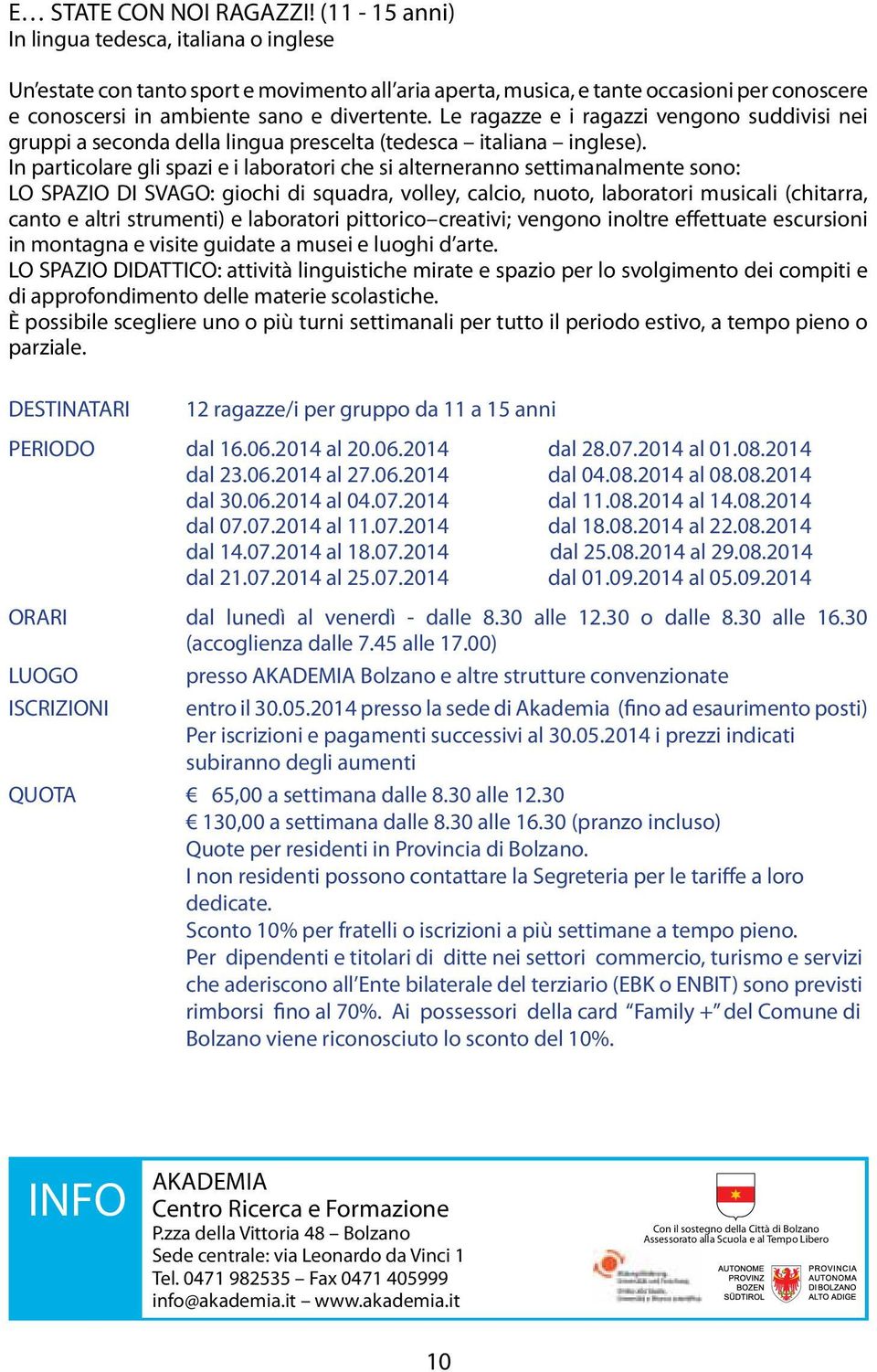 Le ragazze e i ragazzi vengono suddivisi nei gruppi a seconda della lingua prescelta (tedesca italiana inglese).