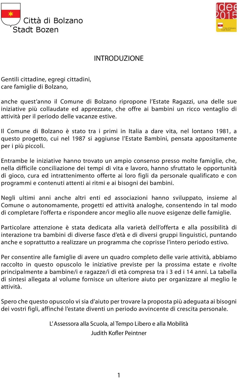 Il Comune di Bolzano è stato tra i primi in Italia a dare vita, nel lontano 1981, a questo progetto, cui nel 1987 si aggiunse l Estate Bambini, pensata appositamente per i più piccoli.