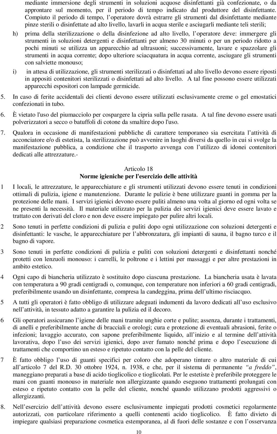 sterili; h) prima della sterilizzazione o della disinfezione ad alto livello, l operatore deve: immergere gli strumenti in soluzioni detergenti e disinfettanti per almeno 30 minuti o per un periodo