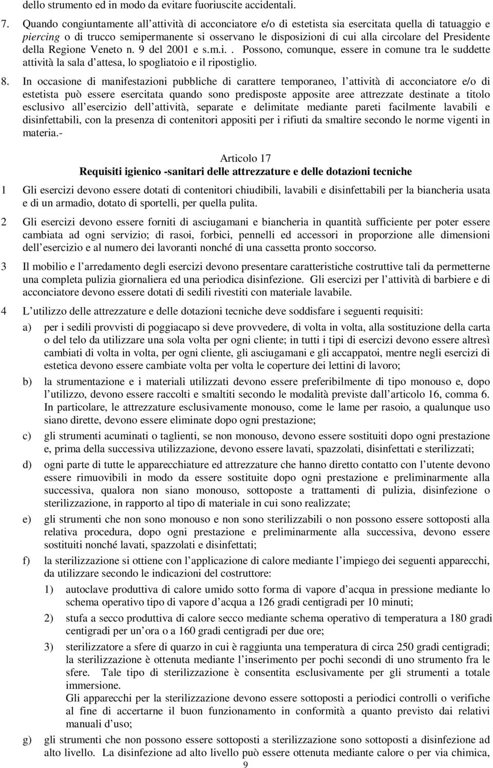 Presidente della Regione Veneto n. 9 del 2001 e s.m.i.. Possono, comunque, essere in comune tra le suddette attività la sala d attesa, lo spogliatoio e il ripostiglio. 8.