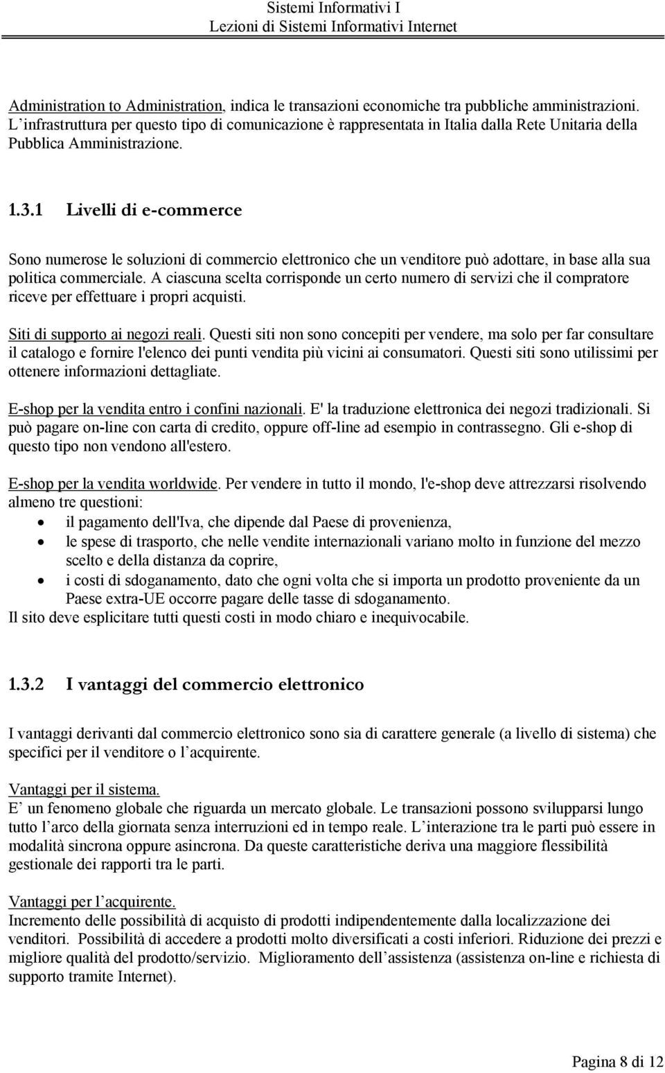 1 Livelli di e-commerce Sono numerose le soluzioni di commercio elettronico che un venditore può adottare, in base alla sua politica commerciale.