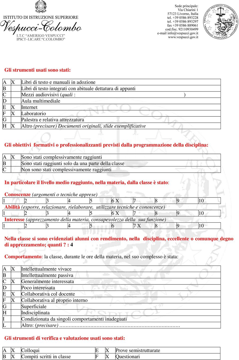 disciplina: A X Sono stati complessivamente raggiunti B Sono stati raggiunti solo da una parte della classe C Non sono stati complessivamente raggiunti In particolare il livello medio raggiunto,