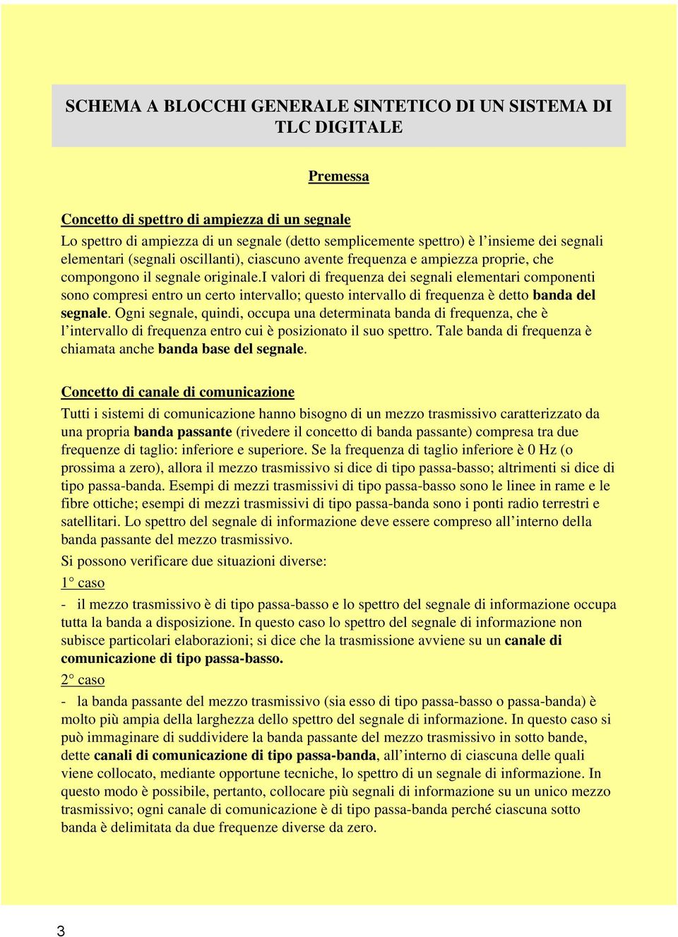 i valori di frequenza dei segnali elementari componenti sono compresi entro un certo intervallo; questo intervallo di frequenza è detto banda del segnale.