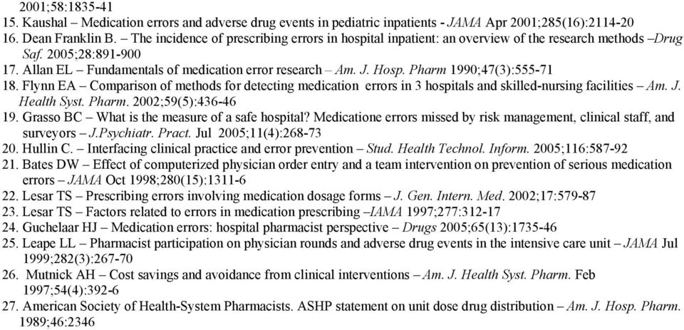 Pharm 1990;47(3):555-71 18. Flynn EA Comparison of methods for detecting medication errors in 3 hospitals and skilled-nursing facilities Am. J. Health Syst. Pharm. 2002;59(5):436-46 19.