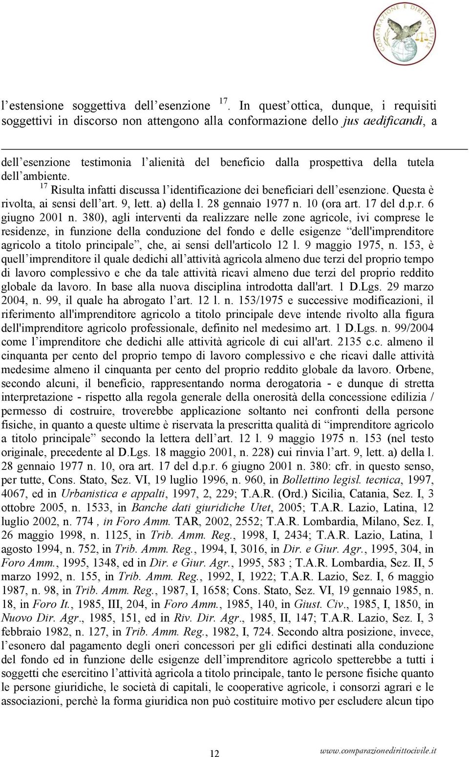 dell ambiente. 17 Risulta infatti discussa l identificazione dei beneficiari dell esenzione. Questa è rivolta, ai sensi dell art. 9, lett. a) della l. 28 gennaio 1977 n. 10 (ora art. 17 del d.p.r. 6 giugno 2001 n.