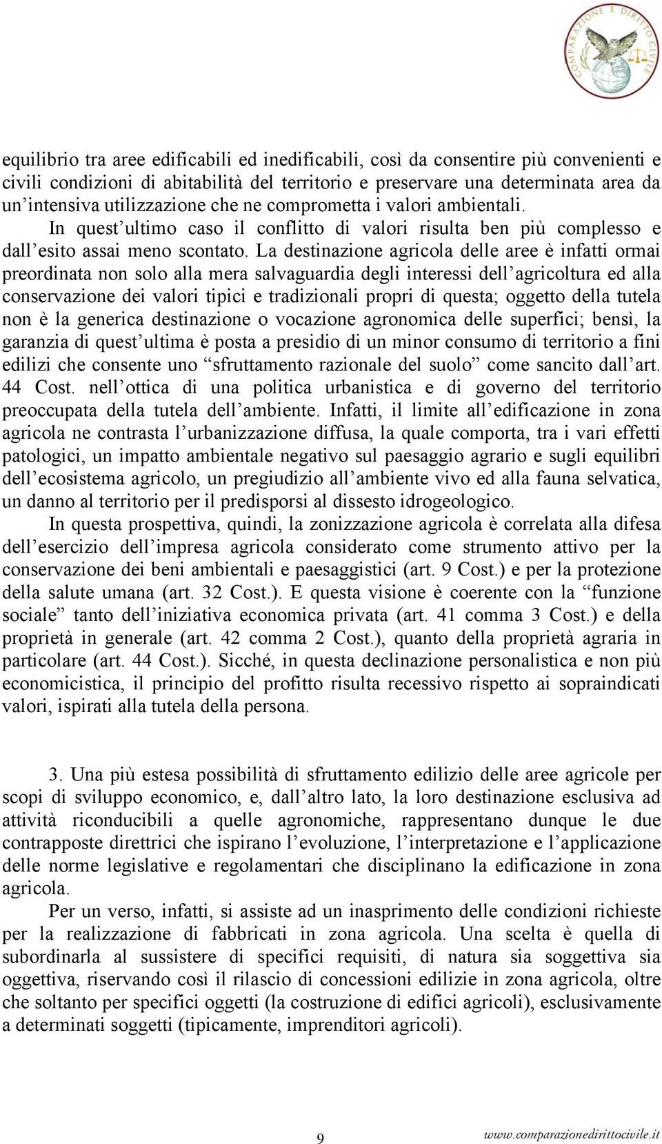 La destinazione agricola delle aree è infatti ormai preordinata non solo alla mera salvaguardia degli interessi dell agricoltura ed alla conservazione dei valori tipici e tradizionali propri di