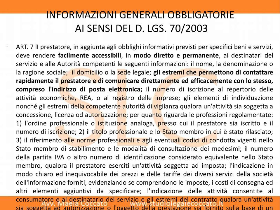 Autorità competenti le seguenti informazioni: il nome, la denominazione o la ragione sociale; il domicilio o la sede legale; gli estremi che permettono di contattare rapidamente il prestatore e di