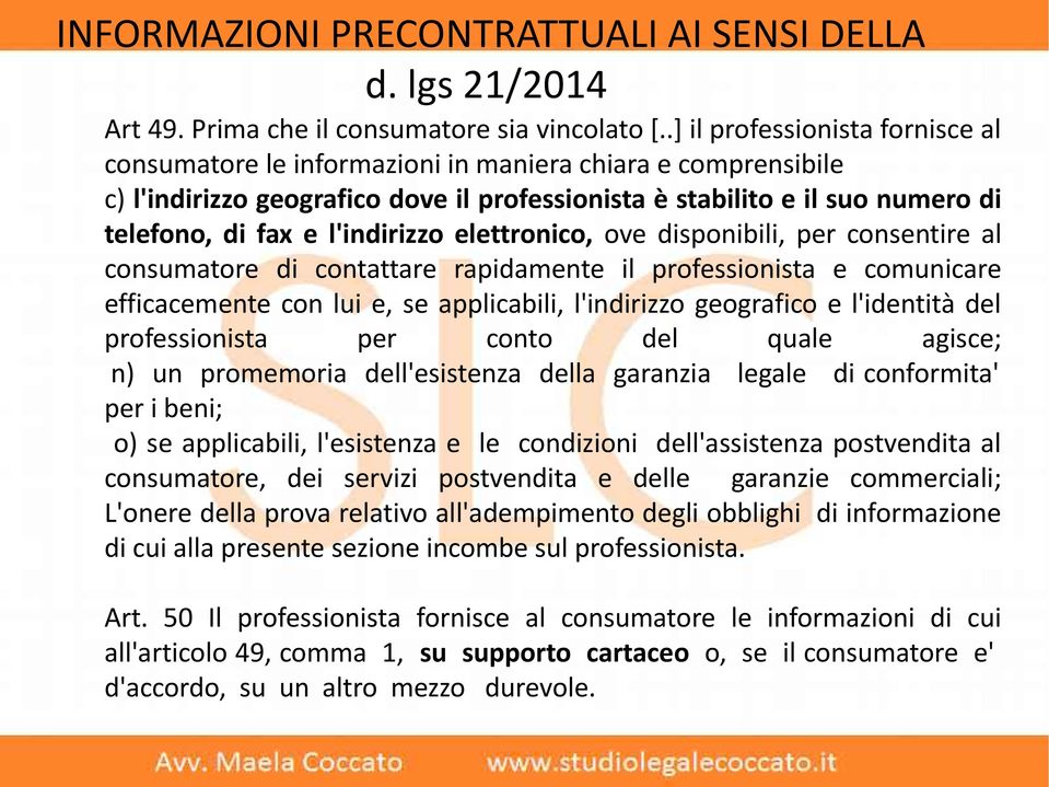 l'indirizzo elettronico, ove disponibili, per consentire al consumatore di contattare rapidamente il professionista e comunicare efficacemente con lui e, se applicabili, l'indirizzo geografico e